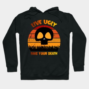 Live Ugly Fake Your Death T-Shirt Hoodie